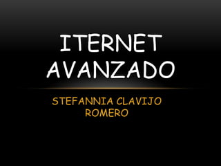 ITERNET
AVANZADO
STEFANNIA CLAVIJO
     ROMERO
 