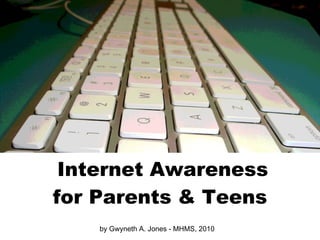 Internet Awareness for Parents & Teens by Gwyneth A. Jones - MHMS, 2010   