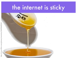 http://www.ﬂickr.com/photos/vermininc/2609848225/




                                                    the internet is sticky
 