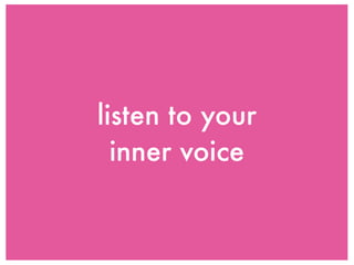 listen to your
  inner voice
 