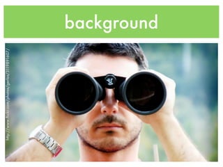 http://www.ﬂickr.com/photos/gerlos/3119891607/




                                                 background
 