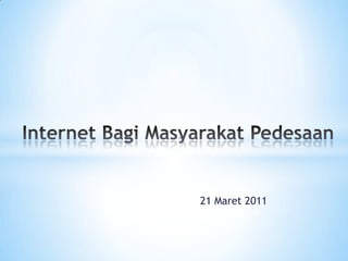 21 Maret 2011 Internet BagiMasyarakatPedesaan 