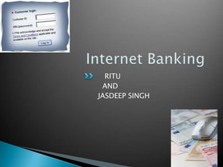 Internet Banking    RITU   AND  JASDEEP SINGH 