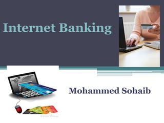 Internet Banking
Mohammed Sohaib
 