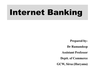 Internet Banking
Prepared by-
Dr Ramandeep
Assistant Professor
Deptt. of Commerce
GCW, Sirsa (Haryana)
 