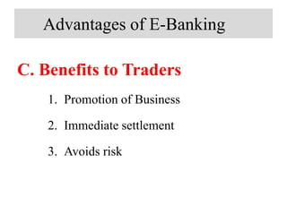 Advantages of E-Banking
C. Benefits to Traders
1. Promotion of Business
2. Immediate settlement
3. Avoids risk
 