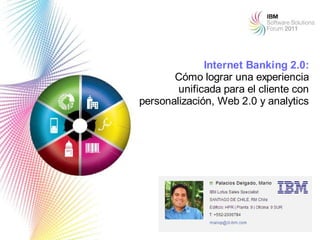 Internet Banking 2.0:
       Cómo lograr una experiencia
        unificada para el cliente con
personalización, Web 2.0 y analytics




                                  1
 
