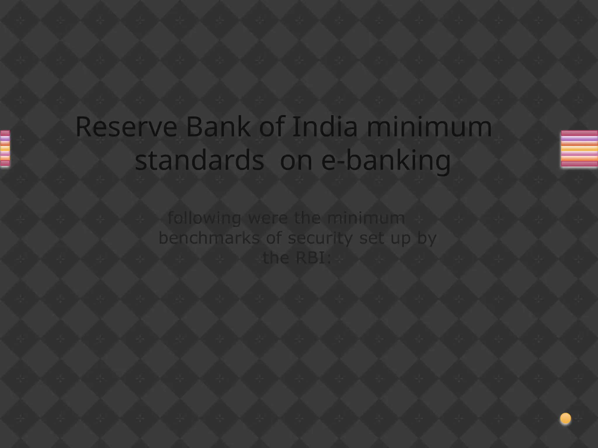 Reserve Bank of India minimum
standards on e-banking
following were the minimum
benchmarks of security set up by
the RBI:
 