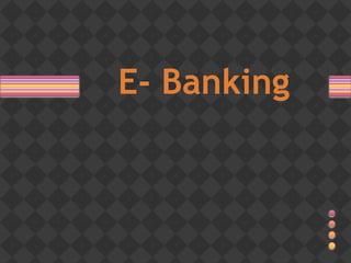 E- Banking
 