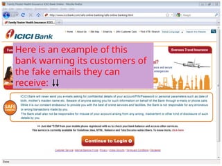 Here is an example of this
bank warning its customers of
the fake emails they can
receive:
 
