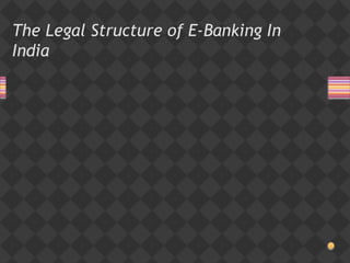 The Legal Structure of E-Banking In
India
 