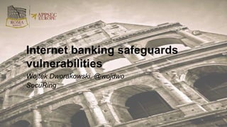 Wojtek Dworakowski, @wojdwo
SecuRing
Internet banking safeguards
vulnerabilities
 