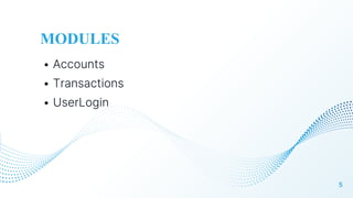 MODULES
• Accounts
• Transactions
• UserLogin
5
 