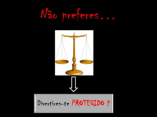 Não preferes…Divertires-te PROTEGIDO ?