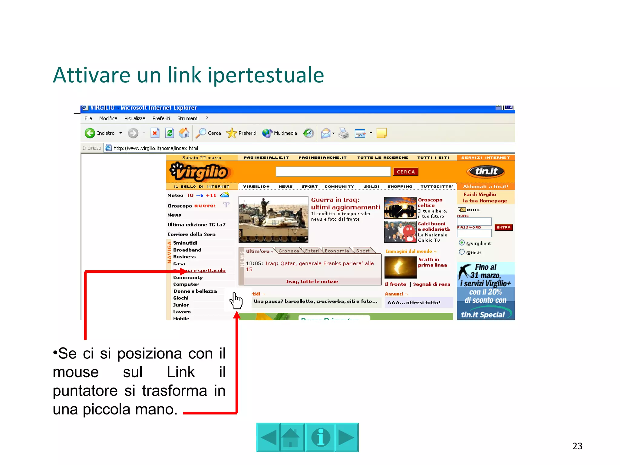 Attivare un link ipertestuale




•Se ci si posiziona con il
mouse      sul   Link   il
puntatore si trasforma in
una piccola mano.

                                23
 