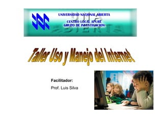 Taller Uso y Manejo del Internet Facilitador: Prof. Luis Silva 