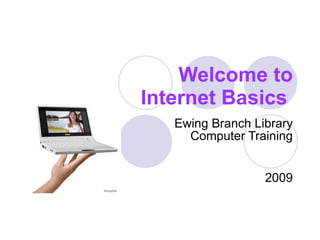 Welcome to Internet Basics   Ewing Branch Library Computer Training   2009 