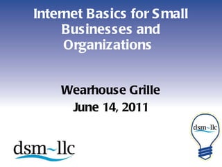 Internet Basics for Small Businesses and Organizations   Wearhouse Grille June 14, 2011 