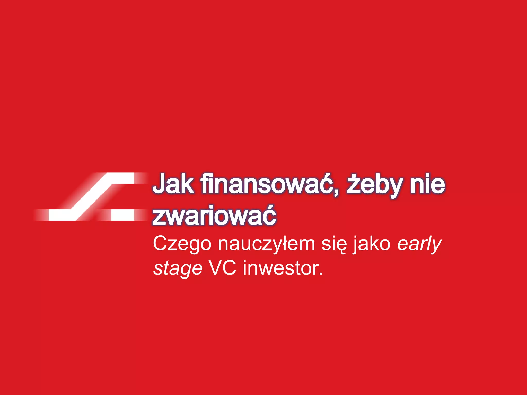 Czego nauczyłem się jako early
stage VC inwestor.
 