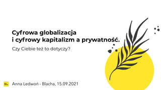 Cyfrowa globalizacja


i cyfrowy kapitalizm a prywatność.


Czy Ciebie też to dotyczy?


Anna Ledwoń - Blacha, 15.09.2021
 