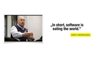 „In short, software is
  eating the world.”
             MARC ANDREESSEN
 
