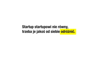Startup startupowi nie równy,
trzeba je jakoś od siebie odróżnić.
 