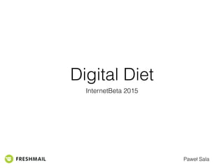 Digital Diet
InternetBeta 2015
Paweł Sala
 