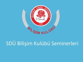 SDÜ Bilişim Kulübü Seminerleri
 
