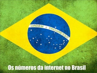Os números da internet no Brasil
 