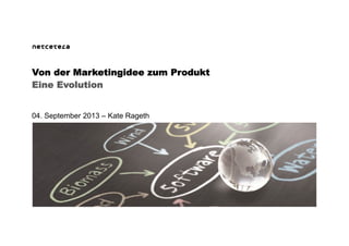 Eine Evolution
Von der Marketingidee zum Produkt
04. September 2013 – Kate Rageth
 
