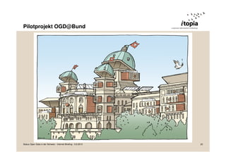 Pilotprojekt OGD@Bund
Status Open Data in der Schweiz - Internet Briefing - 3.9.2013 22
 