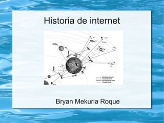 Historia de internet




   Bryan Mekuria Roque
 