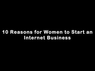 10 Reasons for Women to Start an Internet Business 