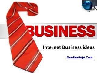 Internet Business ideas
Gentleninja.Com
 