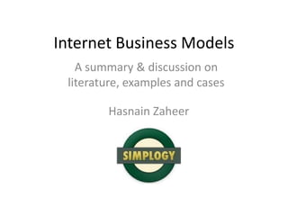 Internet Business Models
   A summary & discussion on
 literature, examples and cases

        Hasnain Zaheer
 