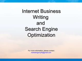 Internet Business Writing  and  Search Engine Optimization For more information, please contact: [email_address]   