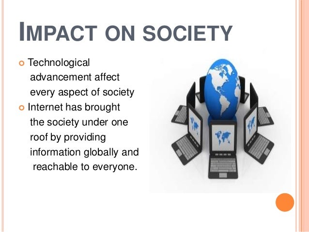 the positive effects on advancements of technology to society The effects of technology in society computers have had an unbelievably positive impact on society but rather the computer and the advancement of technology. the positive effects on advancements of technology to society The effects of technology in society computers have had an unbelievably positive impact on society but rather the computer and the advancement of technology.