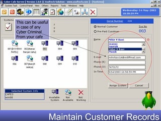 Maintain Customer Records This can be useful in case of any Cyber Criminal From your cafe 