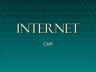 INTERNET
   CAM
 