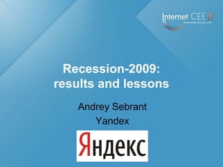 Andrey Sebrant Yandex Recession-2009:results and lessons 