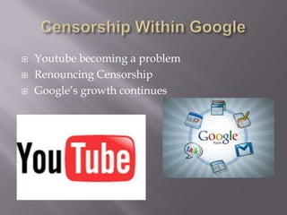 Censorship Within GoogleYoutube becoming a problemRenouncing CensorshipGoogle’s growth continues