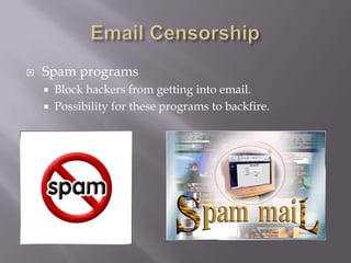 Email CensorshipSpam programsBlock hackers from getting into email.Possibility for these programs to backfire.