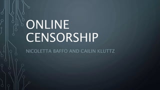 ONLINE
CENSORSHIP
NICOLETTA BAFFO AND CAILIN KLUTTZ
 