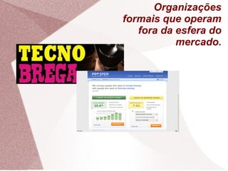 Organizações
formais que operam
fora da esfera do
mercado.
 