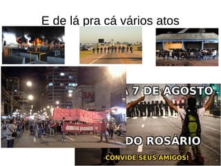 E de lá pra cá vários atos
 