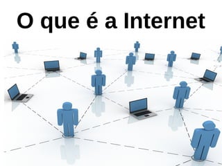 4
O que é a Internet
 