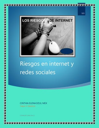 Riesgos en internet y
redes sociales
101
CINTHIA ELENADZUL MEX
TABLA Y GRAFICA
CONALEP CANCUN 2 |
 