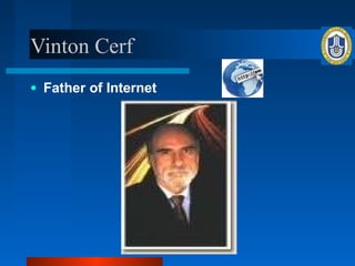 Vinton Cerf
● Father of Internet
 