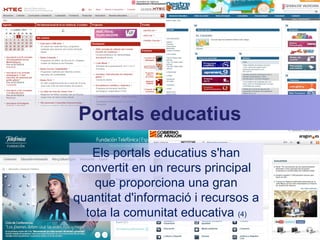 Portals educatius 
Els portals educatius s'han 
convertit en un recurs principal 
que proporciona una gran 
quantitat d'in...