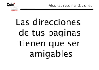 Algunas recomendaciones
                             




Las direcciones
 de tus paginas
 tienen que ser
    amigables
 